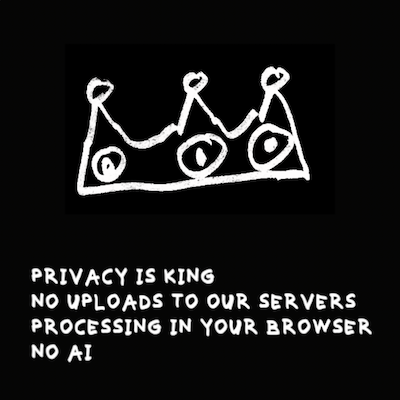 Privacy is king — no uploads, processed in browser, no AI